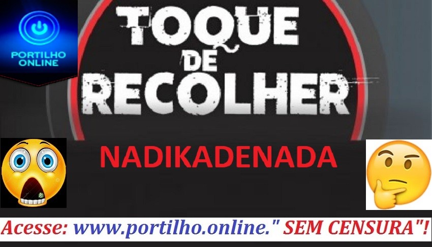 👉👊😱🚨🧐⚖🙄💉⚰🕯😷🌡” TOQUE DE RECOLHER QUE NADA!!! TALVEZ APARTIR DE SEGUNDA FEIRA.