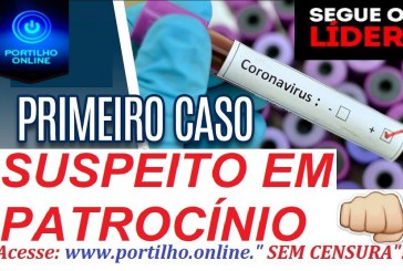 👉💉⚰🕯😱🙄 🚑😭😢🌡 DIA. 14/03/2020 PRIMEIRO CASO DE COVID EM PATROCÍNIO FOI RESGISTRADO PELO SITE WWW.PORTILHO.ONLINE