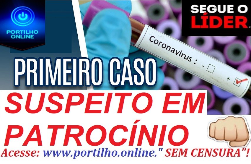 👉💉⚰🕯😱🙄 🚑😭😢🌡 DIA. 14/03/2020 PRIMEIRO CASO DE COVID EM PATROCÍNIO FOI RESGISTRADO PELO SITE WWW.PORTILHO.ONLINE