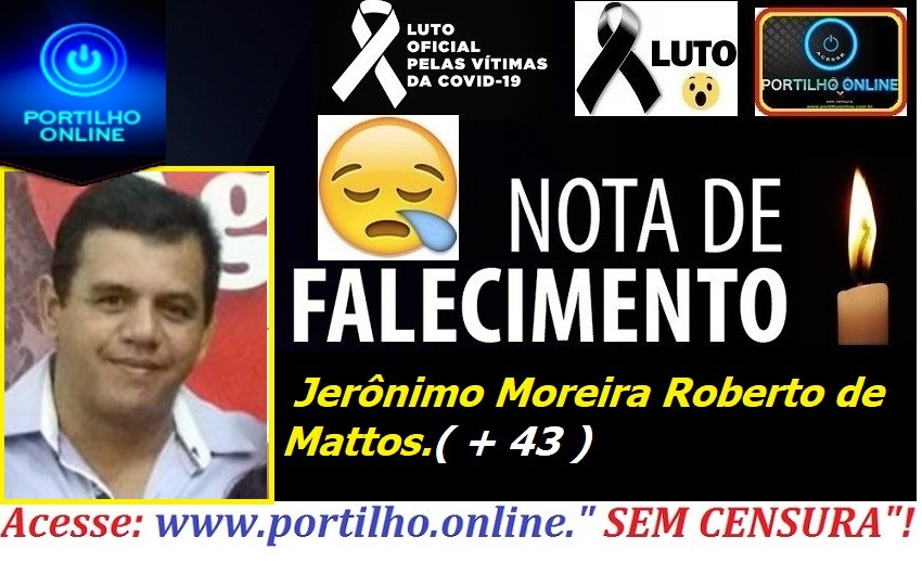 VITIMA DE COVID -19…  👉😔⚰🕯😪👉😱😭😪⚰🕯😪NOTA DE FALECIMENTO…Faleceu Jerônimo Moreira Roberto de Mattos ( 43 )