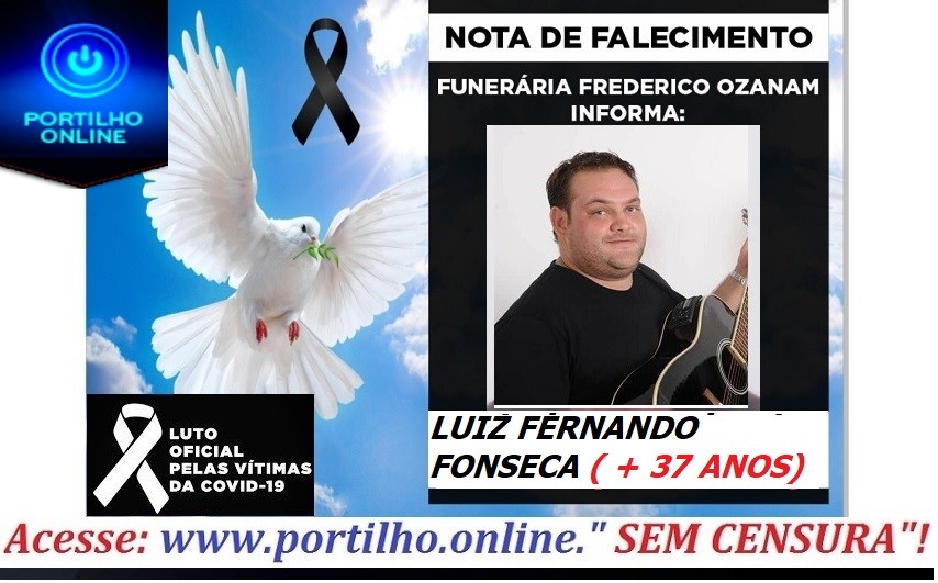 MORRE VITIMA DE COVID-19 👉😪😔🙏🙌 FUNERÁRIA FREDERICO OZANAM INFORMA… Luiz Fernando ( 37  anos – vulgo Tsunami – propaganda volante).