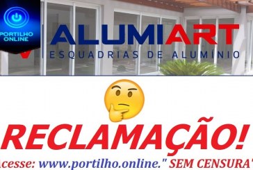 👉😱✍⚖🚨🚓🚔🤔Portilho, quero fazer uma denuncia da ALUMIOART ESQUADRIAS DE ALUMINIO LTDA.