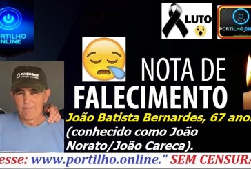 👉😔⚰🕯😪👉😱😭😪⚰🕯😪NOTA DE FALECIMENTO…Faleceu o Sr. oão Batista Bernardes, com 67 anos,  conhecido como João Norato…