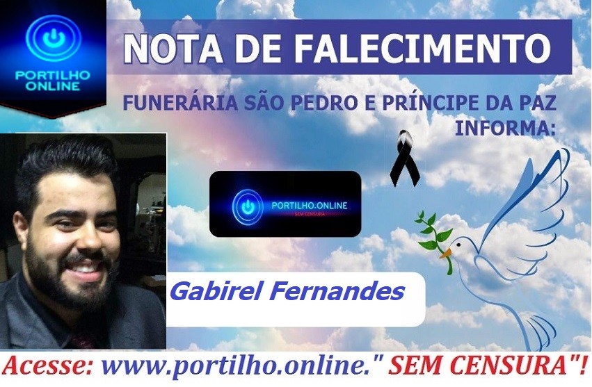 ATUALIZANDO… 👉😔⚰🕯😪👉😱😭😪⚰🕯😪NOTA DE FALECIMENTO…Faleceu o jovem Gabriel Moreira da Silva Fernandes aos 31 anos…. FUNERÁRIA SÃO PEDRO E VELÓRIO PRINCIPE DA PAZ INFORMA…