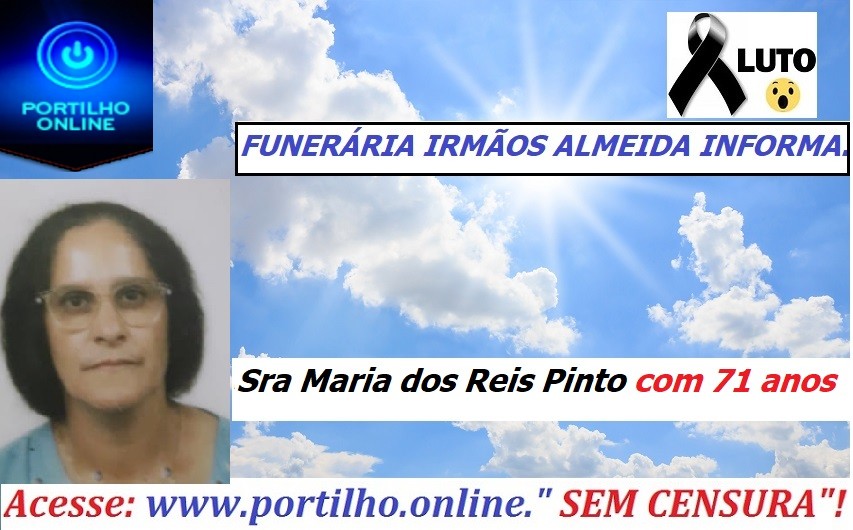 👉 😔⚰🕯😪👉😱😭😪⚰🕯😪 NOTA DE FALECIMENTO…Faleceu a sra Maria dos Reis Pinto com 71 anos.…FUNERÁRIA IRMÃOS ALMEIDA INFORMA…