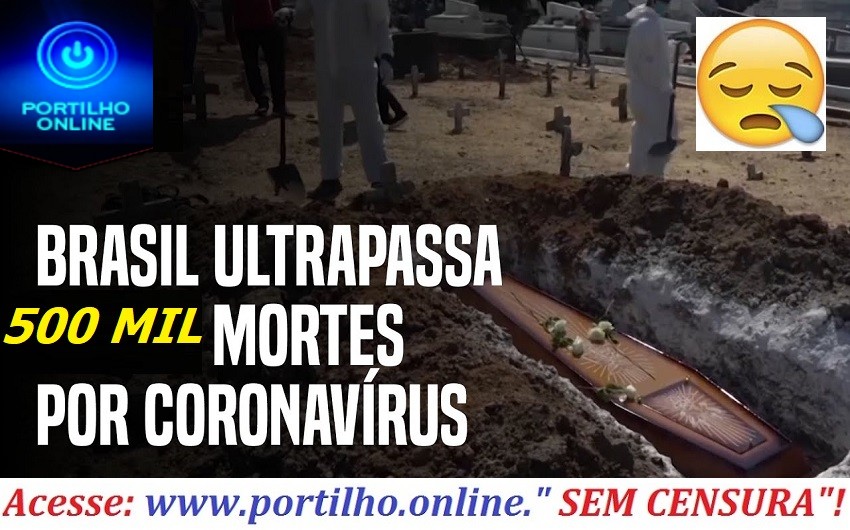 👉⚰💉⚖🌡🕯🤧😱😔⚰💉😷😱😠O Brasil se tornou neste sábado (19) o segundo país do mundo a superar as 500 mil mortes por Covid-19