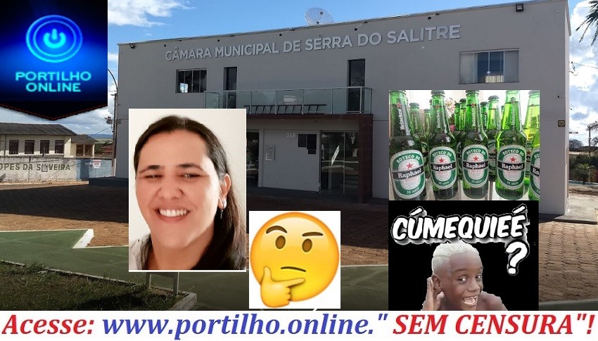    👉😱👊👎⚖🚓🚨🍻🥂🥃🥛🍾🍹‘ELA’ REGROU A FESTANÇA COM DINHEIRO DA CÂMARA MUNICPAL DE SERRA DO SALITRE COM A MARCA DA CERVEJA! CERVEJA HEINEKEN