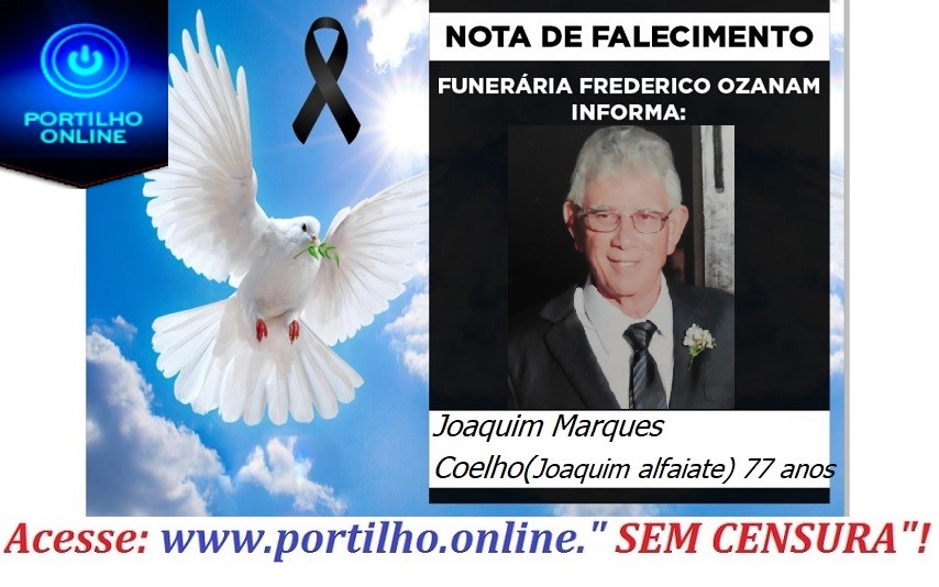 👉😔⚰🕯😪👉😱😭😪⚰🕯😪 NOTA DE FALECIMENTO. Faleceu o Sr. Joaquim Marques Coelho(Joaquim alfaiate) 77 anos… INFORMOU A FUNERÁRIA FREDERICO OZANAM…