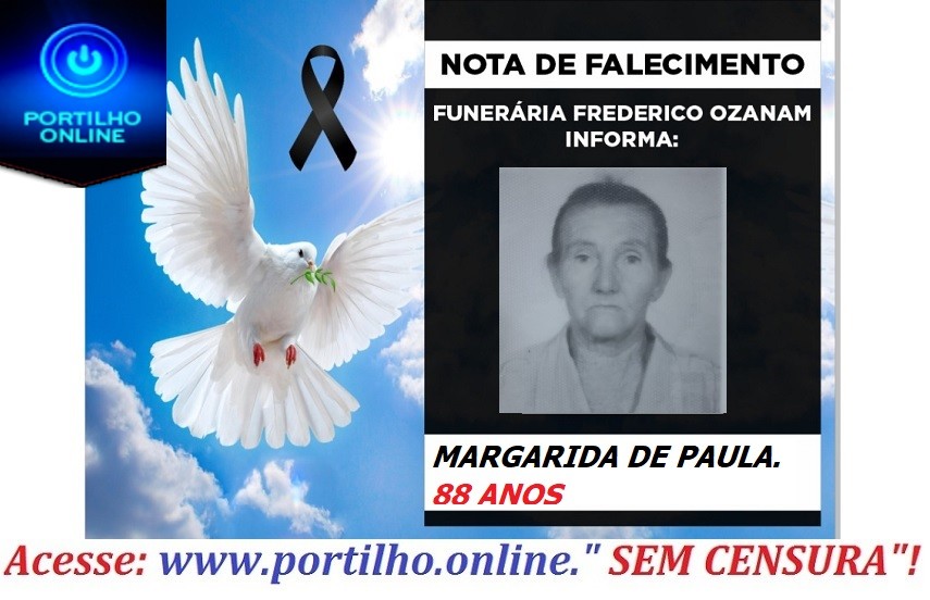 👉😔⚰🕯😪👉😱😭😪⚰🕯😪 NOTA DE FALECIMENTO. Faleceu a Sra. MARGARIDA DE PAULA. 88 ANOS… INFORMOU A FUNERÁRIA FREDERICO OZANAM…