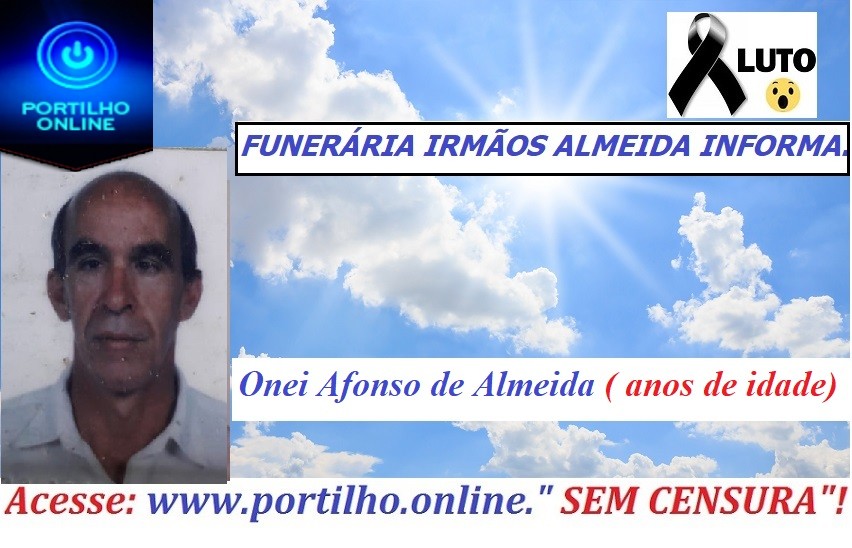 👉 😔⚰🕯😪👉😱😭😪⚰🕯😪 NOTA DE FALECIMENTO…Faleceu … Sr. Onei Afonso de Almeida  FUNERÁRIA IRMÃOS ALMEIDA INFORMA…”