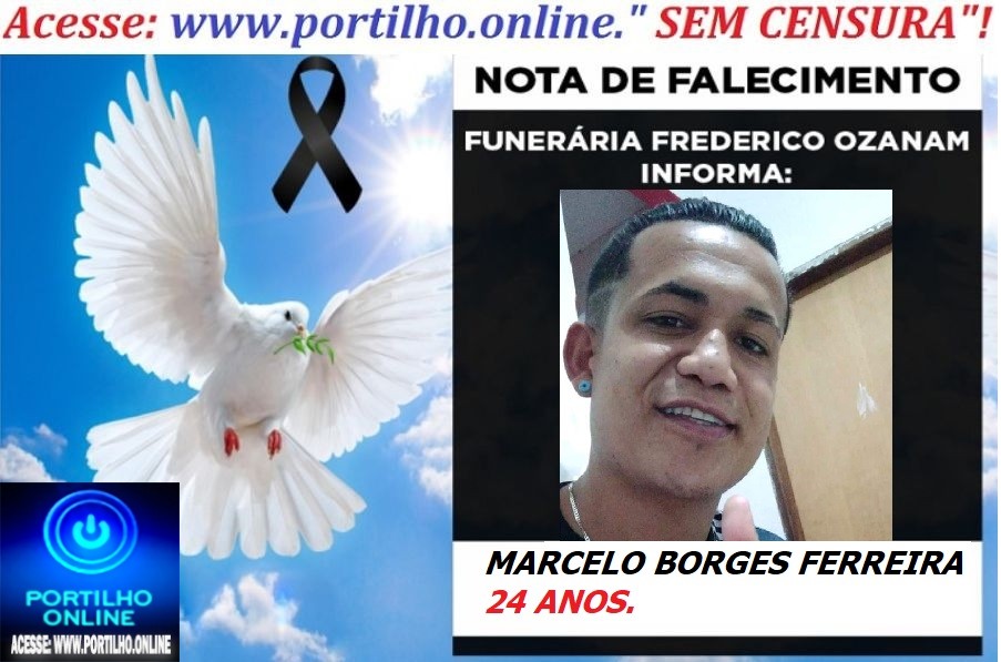 ⚰🕯😪👉😱😭😪⚰🕯😪 NOTA DE FALECIMENTO… MARCELO BORGES FERREIRA 24 ANOS … FUNERÁRIA FREDERICO OZANAM INFORMA…