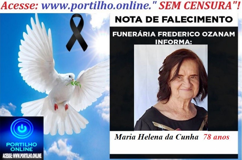 😪LUTO!!! 👉😱😭😪⚰🕯😪NOTA DE FALECIMENTO… FALECEU…Maria Helena da Cunha  78 anos… FUNERÁRIA FREDERICO OZANAM INFORMA…