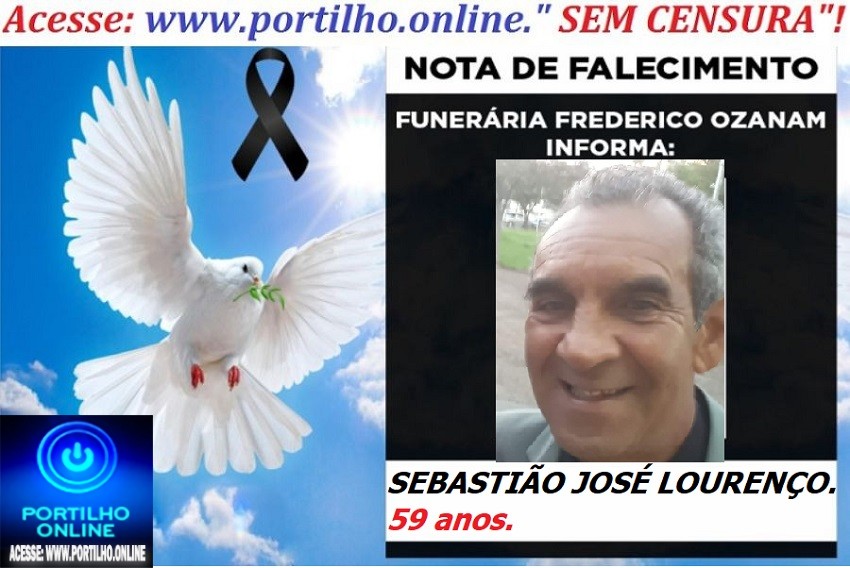 “😪LUTO!!! 👉😱😭😪⚰🕯😪NOTA DE FALECIMENTO… FALECEU… SEBASTIÃO JOSÉ LOURENÇO.  59 anos. … FUNERÁRIA FREDERICO OZANAM INFORMA…