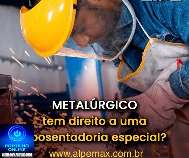 👉✍👍🔛💰🔎🔓🛠🔧⚒⚰💣🕯METARLÚGICO tem direito a Aposentadoria Especial?