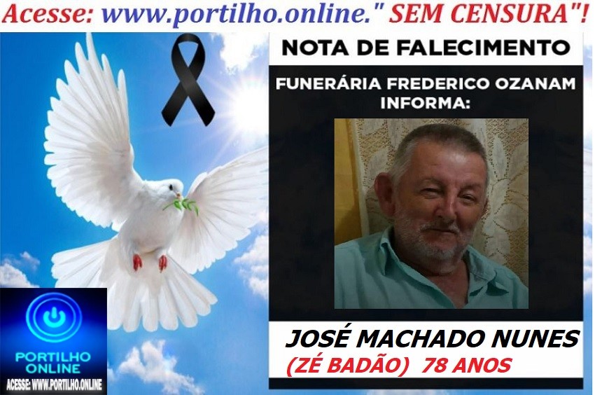 😪LUTO!!! 👉😱😭😪⚰🕯😪NOTA DE FALECIMENTO… FALECEU… JOSÉ MACHADO NUNES (ZÉ BADÃO)   78 ANOS… FUNERÁRIA FREDERICO OZANAM INFORMA…