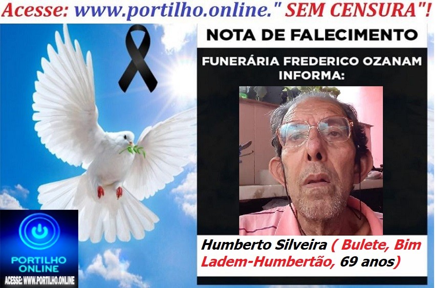 😪LUTO!!! 👉😱😭😪⚰🕯😪NOTA DE FALECIMENTO… FALECEU… Humberto Silveira ( Bulete, Bim Ladem-Humbertão, 69 anos)… FUNERÁRIA FREDERICO OZANAM INFORMA…