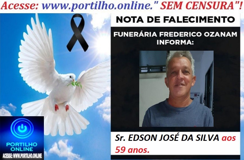 😪LUTO!!! 👉😱😭😪⚰🕯😪NOTA DE FALECIMENTO… FALECEU…  SR EDSON JOSÉ DA SILVA, 59 anos … FUNERÁRIA FREDERICO OZANAM INFORMA…