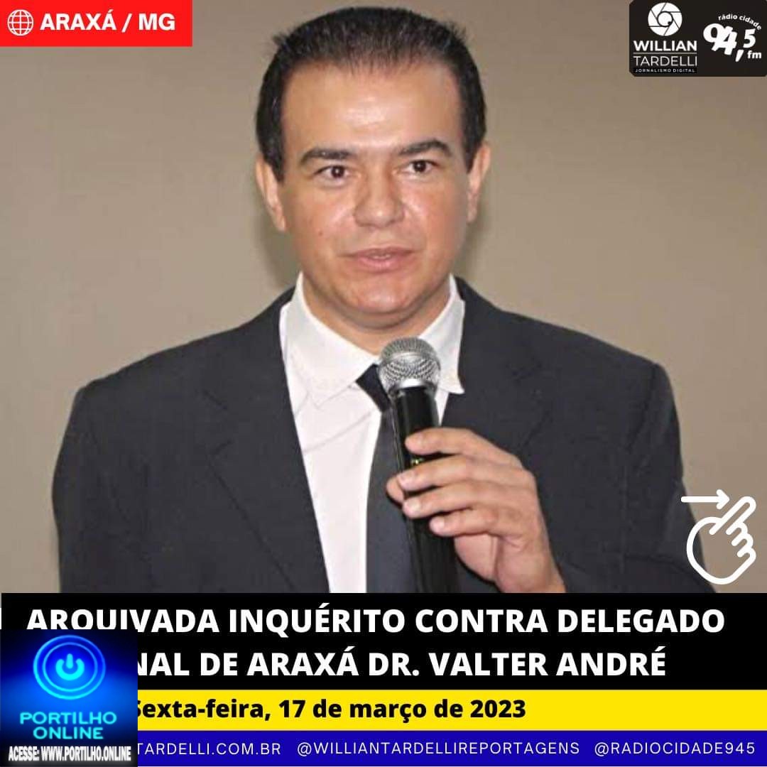 👉🧐🚨🤔⚖🚨 Arquivado inquérito contra delegado regional de Araxá, Dr. Valter André Salviano.