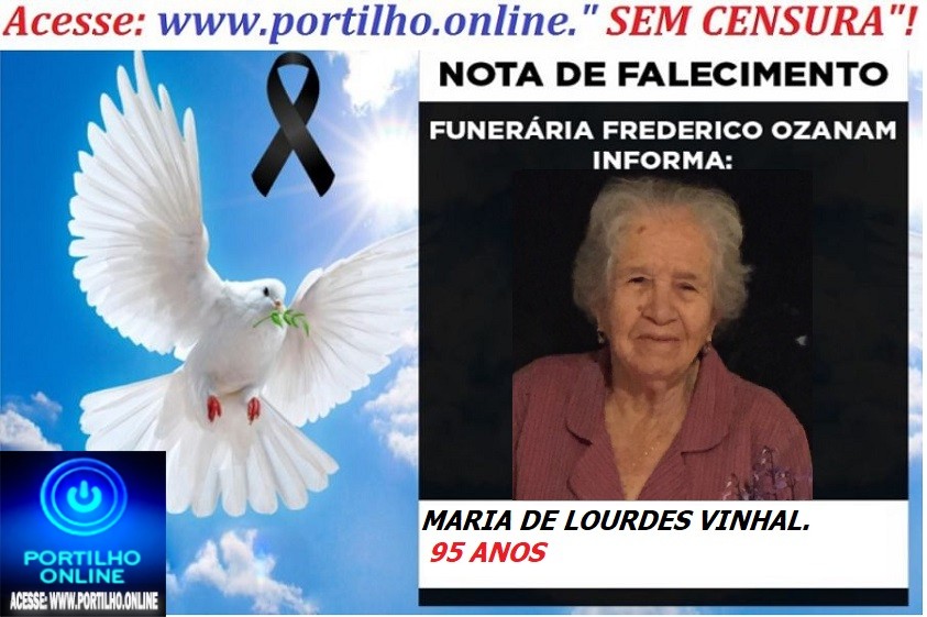 👉👉⚰😪LUTO!!! 👉😱😭😪⚰🕯😪NOTA DE FALECIMENTO… FALECEU…MARIA DE LOURDES VINHAL.  95 ANOS…  FUNERÁRIA FREDERICO OZANAM INFORMA…