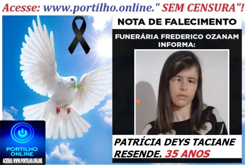 👉MOÇA MUITO NOVA 👉⚰😪LUTO!!! 👉😱😭😪⚰🕯😪NOTA DE FALECIMENTO… FALECEU…PATRÍCIA DEYS TACIANE RESENDE.  35 ANOS … FUNERÁRIA FREDERICO OZANAM INFORMA…