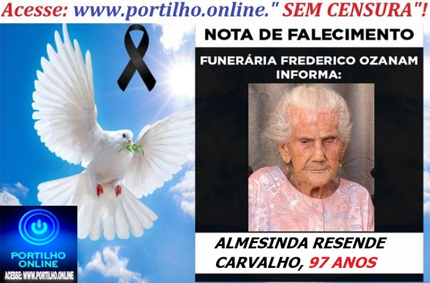 👉 👉⚰😪LUTO!!! 👉😱😭😪⚰🕯😪NOTA DE FALECIMENTO… FALECEU… ALMESINDA RESENDE CARVALHO 97 ANOS… FUNERÁRIA FREDERICO OZANAM INFORMA…