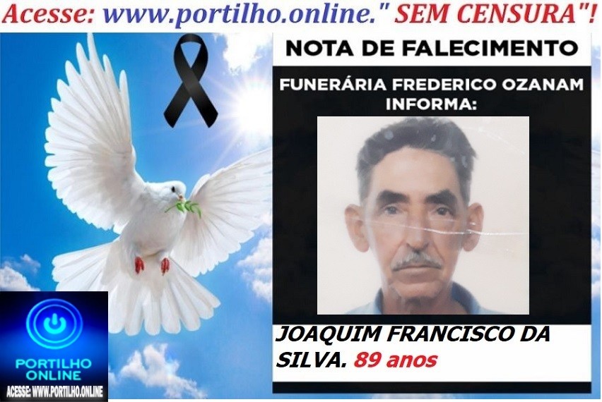 👉👉⚰😪LUTO!!! 👉😱😭😪⚰🕯😪NOTA DE FALECIMENTO… FALECEU … JOAQUIM FRANCISCO DA SILVA.  89 anos … FUNERÁRIA FREDERICO OZANAM INFORMA…