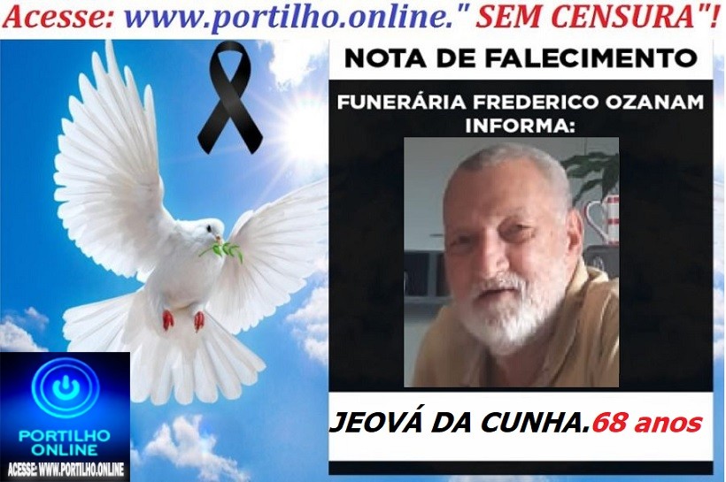 👉 LUTO!!! ⚰🕯😔😪⚰🕯😪👉😱😭 Vc😪⚰🕯😪 NOTA DE FALECIMENTO … Faleceu… JEOVÁ DA CUNHA.  68 anos… FUNERÁRIA FREDERICO OZANAM INFORMA…