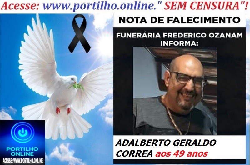 👉👉⚰😪LUTO!!! 👉😱😭😪⚰🕯😪NOTA DE FALECIMENTO… FALECEU…ADALBERTO GERALDO CORREA. 49 anos… FUNERÁRIA FREDERICO OZANAM INFORMA…