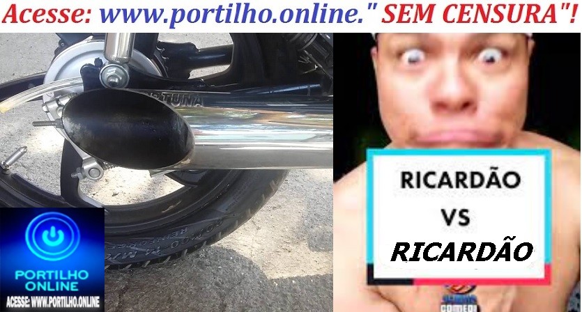 👉📢💥🚔🚓🚧😳🏍🚨🚀🚏🚦O CORNO AVISANDO AO RICARDÃO!!!! Portilho, Mais bem que poderiam prender aquelas motos barulhentas a visadores  do  Ricardão que o corno tá chegando