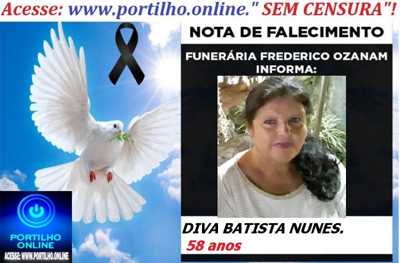 👉 LUTO!!! ⚰🕯😔😪⚰🕯😪👉😱😭 😪⚰🕯😪 NOTA DE FALECIMENTO … Faleceu…DIVA BATISTA NUNES.  58 anos… FUNERÁRIA FREDERICO OZANAM INFORMA…