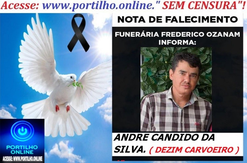 👉 LUTO!!! ⚰🕯😔😪⚰🕯😪👉😱😭 😪⚰🕯😪 NOTA DE FALECIMENTO … A Sr. ANDRE CANDIDO DA SILVA. ( DEZIM CARVOEIRO ) 45 anos FUNERÁRIA FREDERICO OZANAM INFORMA…