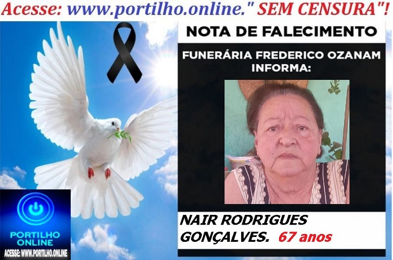 👉 LUTO!!! ⚰🕯😔😪⚰🕯😪👉😱😭 😪⚰🕯😪 NOTA DE FALECIMENTO … NAIR RODRIGUES GONÇALVES.  67 anos.. FUNERÁRIA FREDERICO OZANAM INFORMA…