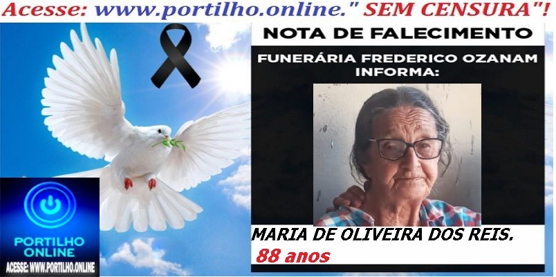 👉 LUTO!!! ⚰🕯😔😪⚰🕯😪👉😱😭 😪⚰🕯😪 NOTA DE FALECIMENTO …MARIA DE OLIVEIRA DOS REIS. 88 anos… FUNERÁRIA FREDERICO OZANAM INFORMA…