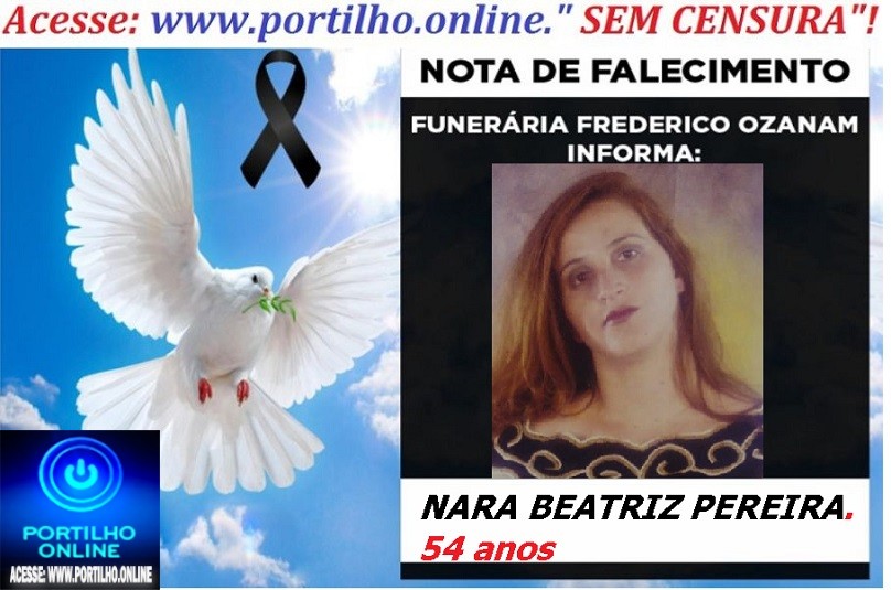 👉 LUTO!!! ⚰🕯😔😪⚰🕯😪👉😱😭 😪⚰🕯😪 NOTA DE FALECIMENTO …NARA BEATRIZ PEREIRA.  54 anos… FUNERÁRIA FREDERICO OZANAM INFORMA…