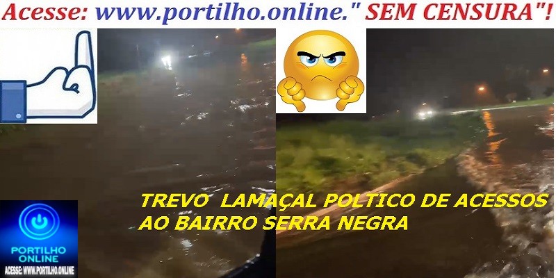 👉😡😠🚀👎👎👎💩😱⁉📢🤔🚧🛑Boa noite, Portilho. Precisamos de uma solução para esta água no trevo do Serra Negra.