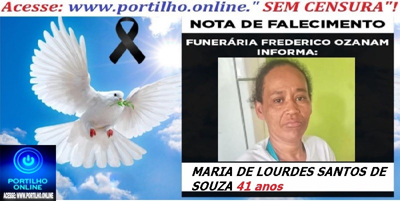 👉 ⚰🕯😔😪⚰🕯😪👉😱😭 😪⚰🕯😪 NOTA DE FALECIMENTO… A Sra:  MARIA DE LOURDES SANTOS DE SOUZA 41 ANOS … FUNERÁRIA FREDERICO OZANAM INFORMA…