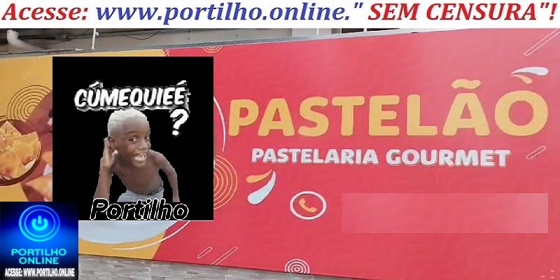 📢🚀😱🤔🤔😱💥🍟🌮🥪🧇🥟“FUJA DA PASTELARIA “RANCA O COURO”!!! “Portilho. Vce e líder e todo mundo vê pra ninguém ser roubado”