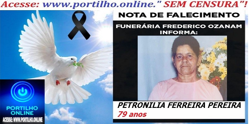 👉 ⚰🕯😔😪⚰🕯😪👉😱😭 😪⚰🕯😪 NOTA DE FALECIMENTO… A Sra:  PETRONILIA FERREIRA PEREIRA  79 anos… FUNERÁRIA FREDERICO OZANAM INFORMA…