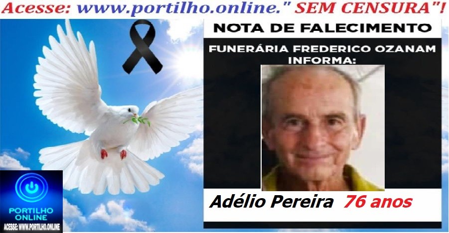 👉⚰🕯😔😪⚰🕯😪👉😱😭 😪⚰🕯😪 NOTA DE FALECIMENTO… O Sr. Adélio Pereira  76 anos… FREDERICO OZANAM INFORMA…
