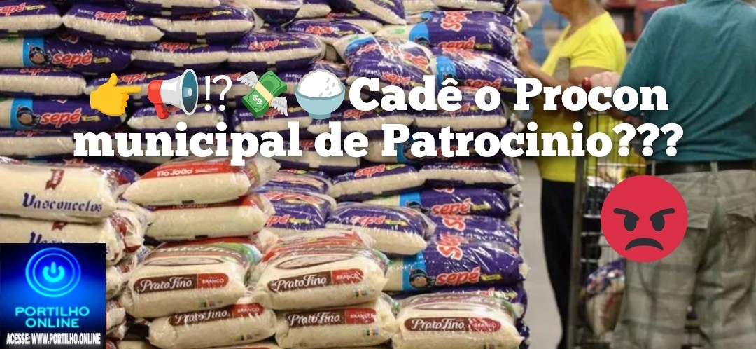 👉📢⁉❔😱👀💸🍚🍙Cadê o Procon municipal de Patrocinio??? Procon-MG emite aviso sobre aumento injustificado de preços