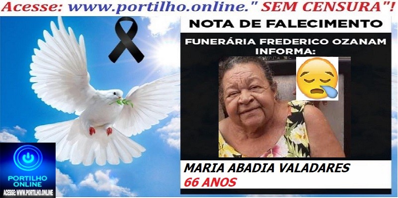 👉⚰🕯😔😪⚰🕯😪👉😱😭 😪⚰🕯😪 NOTA DE FALECIMENTO…. Faleceu a Sra. MARIA ABADIA VALADARES 66 ANOS… FREDERICO OZANAM INFORMA…