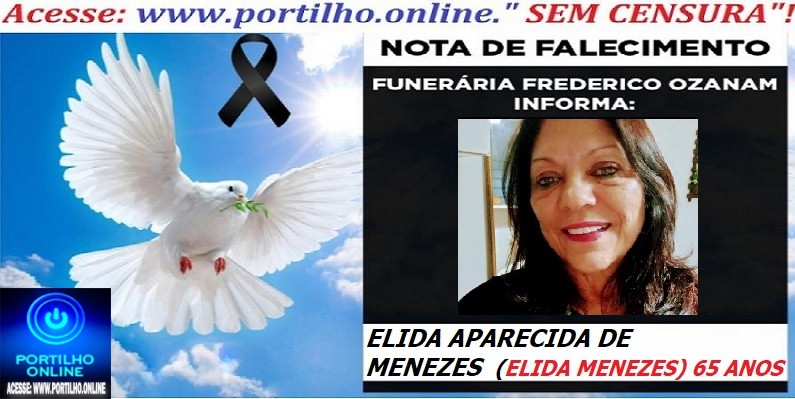 👉⚰🕯😔😪⚰🕯😪👉😱😭 😪⚰🕯😪 NOTA DE FALECIMENTO…. Faleceu a Sra. ELIDA APARECIDA DE MENEZES  (ELIDA MENEZES)  65 ANOS…FREDERICO OZANAM INFORMA…