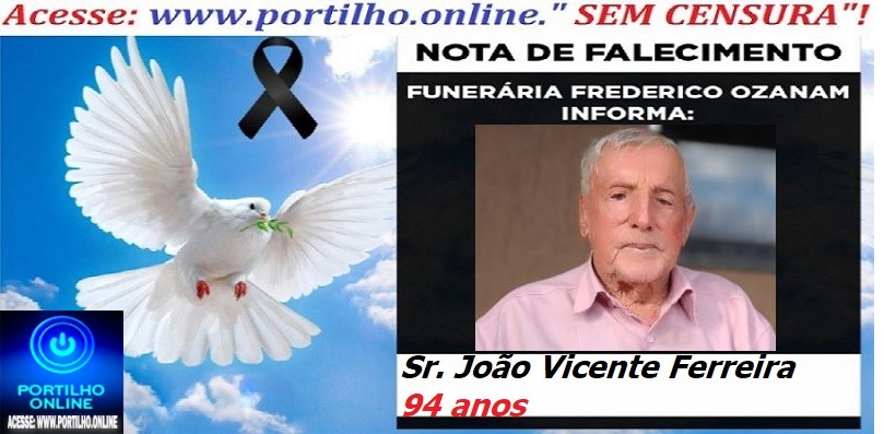 👉⚰🕯😔😪⚰🕯😪👉😱😭 😪⚰🕯😪 NOTA DE FALECIMENTO…. Faleceu o Sr. João Vicente Ferreira 94 anos … FREDERICO OZANAM INFORMA…