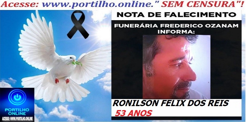 👉⚰🕯😔😪⚰🕯😪👉😱😭 😪⚰🕯😪 NOTA DE FALECIMENTO…. Faleceu Sr. RONILSON FELIX DOS REIS  53 ANOS … FREDERICO OZANAM INFORMA…