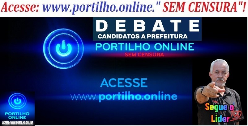 👉✍❓👀🕵🔍📢😱👍👀✍👊VEM AI!!!  O primeiro Debate Político do site www.portilho.online entre os Candidatos de Patrocínio!