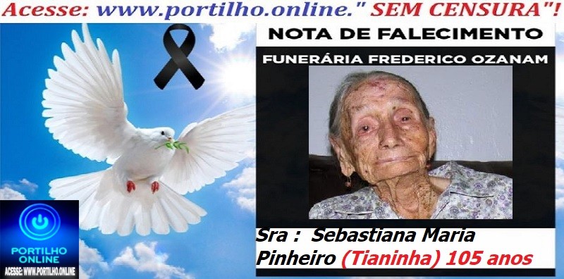 👉 ⚰🕯😔😪⚰🕯😪👉😱😭 😪⚰🕯😪 NOTA DE FALECIMENTO… a Sra :  Sebastiana Maria Pinheiro (Tianinha) 105 anos … FUNERÁRIA FREDERICO OZANAM INFORMA…