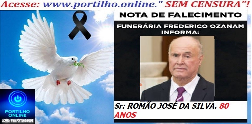 👉 ⚰🕯😔😪👉😱😭 😪⚰🕯😪 NOTA DE FALECIMENTO… o Sr: ROMÃO JOSÉ DA SILVA. 80 ANOS  … FUNERÁRIA FREDERICO OZANAM INFORMA…