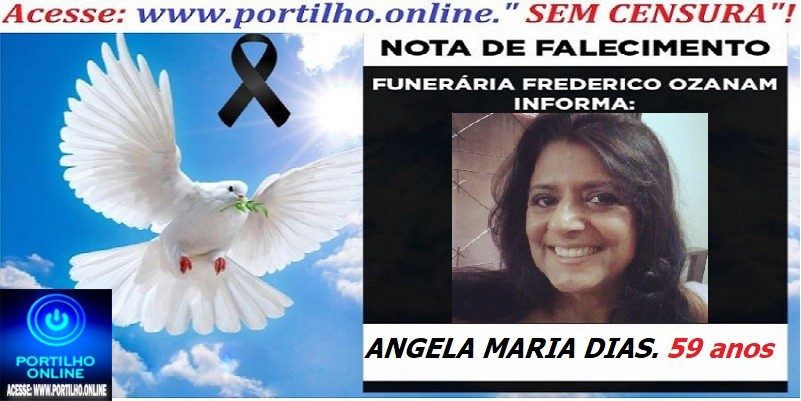 👉 ⚰🕯😔😪👉😱😭 😪⚰🕯😪 NOTA DE FALECIMENTO… a Sra: ANGELA MARIA DIAS. 59 ANOS  … FUNERÁRIA FREDERICO OZANAM INFORMA…