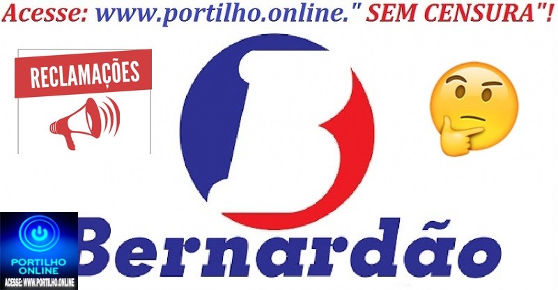 👉📢❓🧐🔍💸🛒🛒💸RECLAMAÇÃO: BERNARDÃO INFORMA….