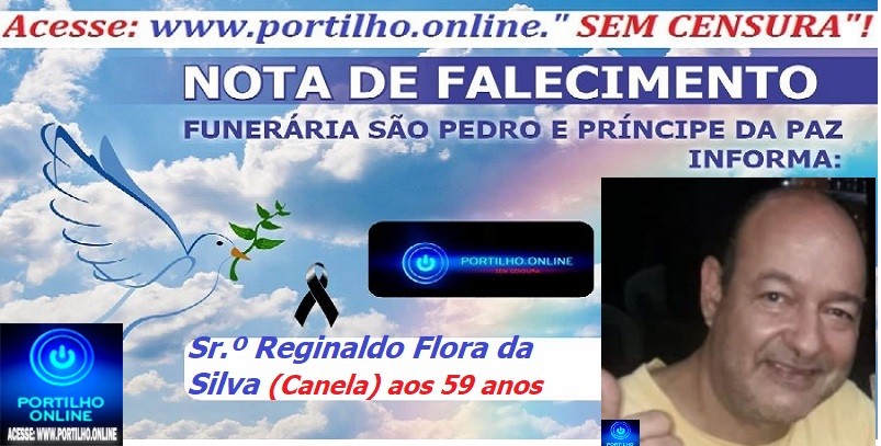 👉⚰🕯😔😪👉😱😭😪⚰🕯😪👉LUTO… NOTA DE FALECIMENTO …FUNERÁRIA SAO PEDRO E PRÍNCIPE DA 🕊PAZ🕊🕊 … INFORMA… Faleceu em Patrocínio-MG o Sr.º Reginaldo Flora da Silva (Canela) aos 59 anos …